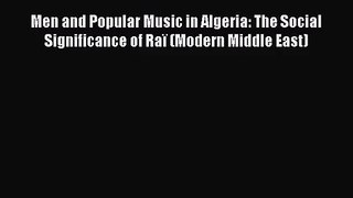 [PDF Download] Men and Popular Music in Algeria: The Social Significance of Raï (Modern Middle
