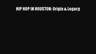 [PDF Download] HIP HOP IN HOUSTON: Origin & Legacy [Download] Full Ebook