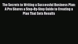 [PDF Download] The Secrets to Writing a Successful Business Plan: A Pro Shares a Step-By-Step