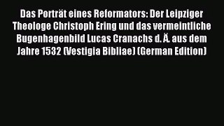 [PDF Download] Das Porträt eines Reformators: Der Leipziger Theologe Christoph Ering und das