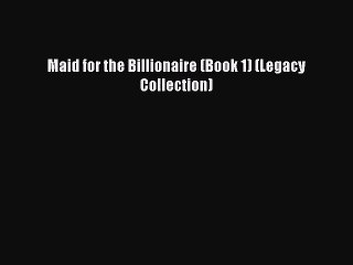 [PDF Download] Maid for the Billionaire (Book 1) (Legacy Collection) [Download] Online