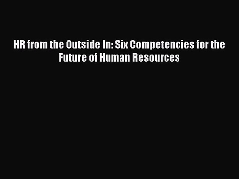 [PDF Download] HR from the Outside In: Six Competencies for the Future of Human Resources [Read]