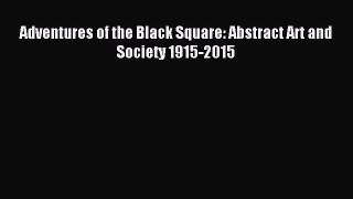 [PDF Download] Adventures of the Black Square: Abstract Art and Society 1915-2015 [Read] Full