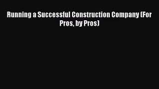 [PDF Download] Running a Successful Construction Company (For Pros by Pros) [Download] Full