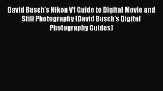 [PDF Download] David Busch's Nikon V1 Guide to Digital Movie and Still Photography (David Busch's
