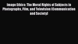 [PDF Download] Image Ethics: The Moral Rights of Subjects in Photographs Film and Television