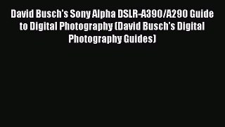 [PDF Download] David Busch's Sony Alpha DSLR-A390/A290 Guide to Digital Photography (David