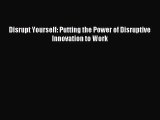 [PDF Download] Disrupt Yourself: Putting the Power of Disruptive Innovation to Work [Download]