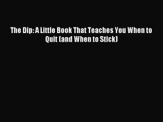 [PDF Download] The Dip: A Little Book That Teaches You When to Quit (and When to Stick) [PDF]