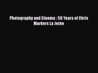 [PDF Download] Photography and Cinema : 50 Years of Chris Markers La Jetée [Download] Full