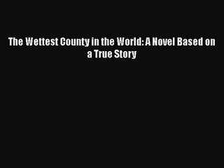 [PDF Download] The Wettest County in the World: A Novel Based on a True Story [PDF] Online