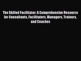 [PDF Download] The Skilled Facilitator: A Comprehensive Resource for Consultants Facilitators