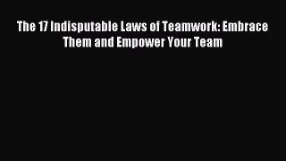 [PDF Download] The 17 Indisputable Laws of Teamwork: Embrace Them and Empower Your Team [Download]