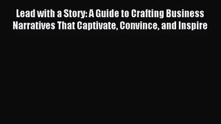 [PDF Download] Lead with a Story: A Guide to Crafting Business Narratives That Captivate Convince