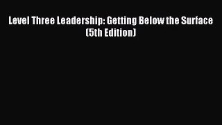 [PDF Download] Level Three Leadership: Getting Below the Surface (5th Edition) [Read] Online