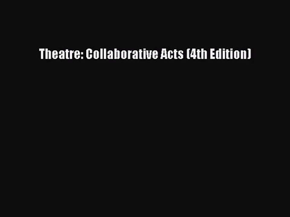 [PDF Download] Theatre: Collaborative Acts (4th Edition) [Download] Online