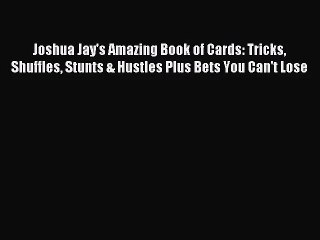 [PDF Download] Joshua Jay's Amazing Book of Cards: Tricks Shuffles Stunts & Hustles Plus Bets