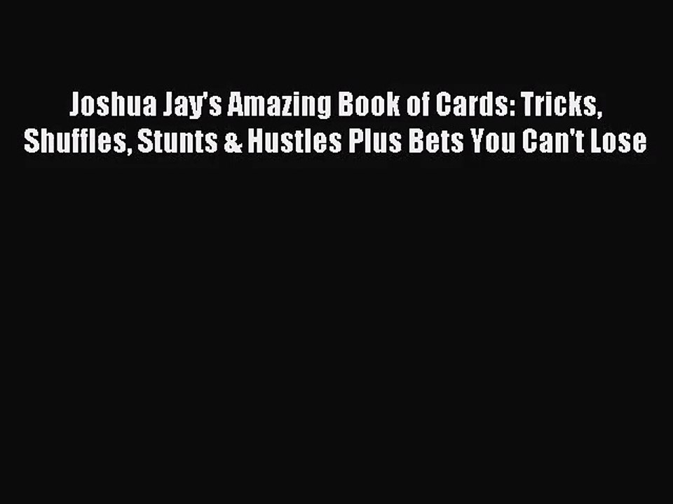 [PDF Download] Joshua Jay's Amazing Book of Cards: Tricks Shuffles Stunts & Hustles Plus Bets