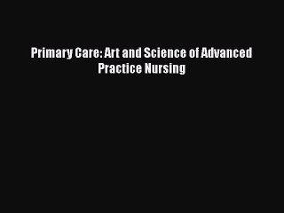 [PDF Download] Primary Care: Art and Science of Advanced Practice Nursing [Download] Full Ebook