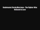 [PDF Download] Undefeated: Rocky Marciano - The Fighter Who Refused to Lose [PDF] Online