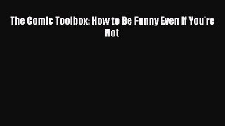 [PDF Download] The Comic Toolbox: How to Be Funny Even If You're Not [PDF] Online