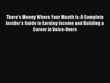 [PDF Download] There's Money Where Your Mouth Is: A Complete Insider's Guide to Earning Income