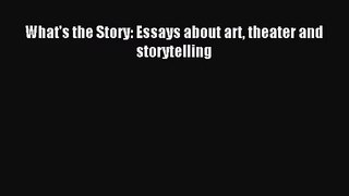 [PDF Download] What's the Story: Essays about art theater and storytelling [PDF] Online