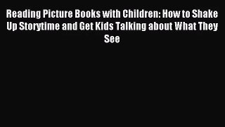 [PDF Download] Reading Picture Books with Children: How to Shake Up Storytime and Get Kids