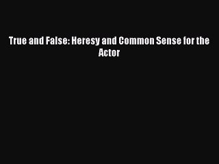 [PDF Download] True and False: Heresy and Common Sense for the Actor [PDF] Online