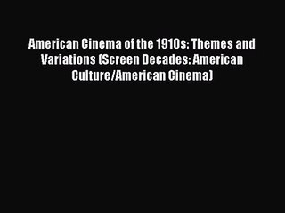 [PDF Download] American Cinema of the 1910s: Themes and Variations (Screen Decades: American