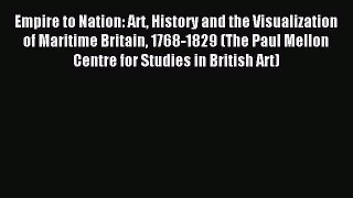 [PDF Download] Empire to Nation: Art History and the Visualization of Maritime Britain 1768-1829