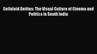 [PDF Download] Celluloid Deities: The Visual Culture of Cinema and Politics in South India