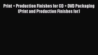 [PDF Download] Print + Production Finishes for CD + DVD Packaging (Print and Production Finishes