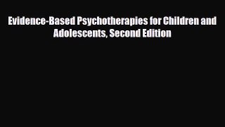 [PDF Download] Evidence-Based Psychotherapies for Children and Adolescents Second Edition [PDF]