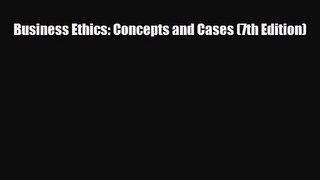 [PDF Download] Business Ethics: Concepts and Cases (7th Edition) [Download] Full Ebook