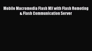 [PDF Download] Mobile Macromedia Flash MX with Flash Remoting & Flash Communication Server
