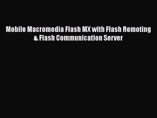 [PDF Download] Mobile Macromedia Flash MX with Flash Remoting & Flash Communication Server