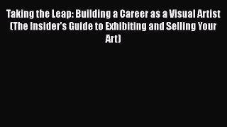 [PDF Download] Taking the Leap: Building a Career as a Visual Artist (The Insider's Guide to