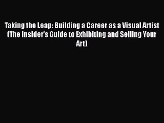 [PDF Download] Taking the Leap: Building a Career as a Visual Artist (The Insider's Guide to