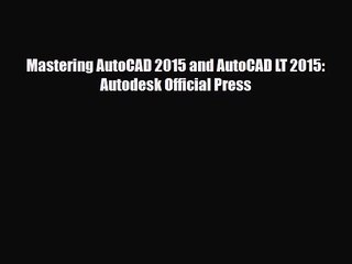 [PDF Download] Mastering AutoCAD 2015 and AutoCAD LT 2015: Autodesk Official Press [Read] Online