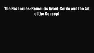 [PDF Download] The Nazarenes: Romantic Avant-Garde and the Art of the Concept [PDF] Online