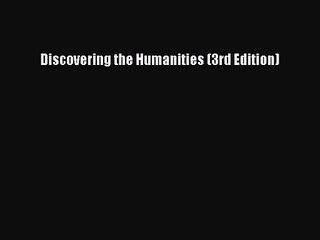 [PDF Download] Discovering the Humanities (3rd Edition) [Read] Online