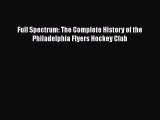 [PDF Download] Full Spectrum: The Complete History of the Philadelphia Flyers Hockey Club [Read]