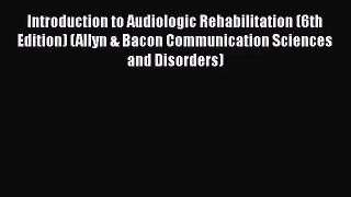 [PDF Download] Introduction to Audiologic Rehabilitation (6th Edition) (Allyn & Bacon Communication
