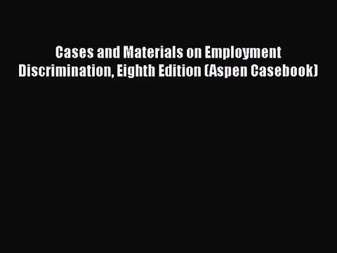 [PDF Download] Cases and Materials on Employment Discrimination Eighth Edition (Aspen Casebook)
