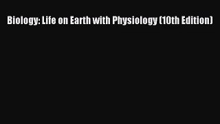 [PDF Download] Biology: Life on Earth with Physiology (10th Edition) [Read] Online