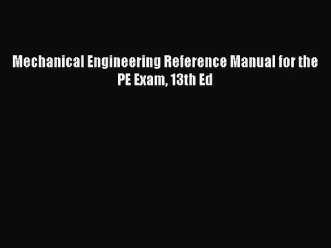 [PDF Download] Mechanical Engineering Reference Manual for the PE Exam 13th Ed [Read] Online