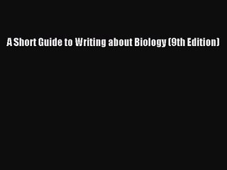 [PDF Download] A Short Guide to Writing about Biology (9th Edition) [Download] Full Ebook