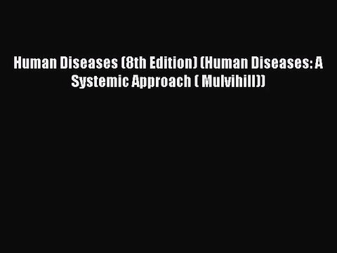 [PDF Download] Human Diseases (8th Edition) (Human Diseases: A Systemic Approach ( Mulvihill))