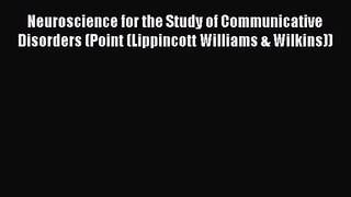 [PDF Download] Neuroscience for the Study of Communicative Disorders (Point (Lippincott Williams